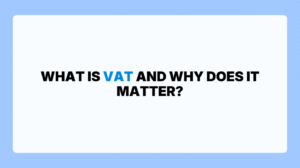 What Is VAT and Why Does It Matter?