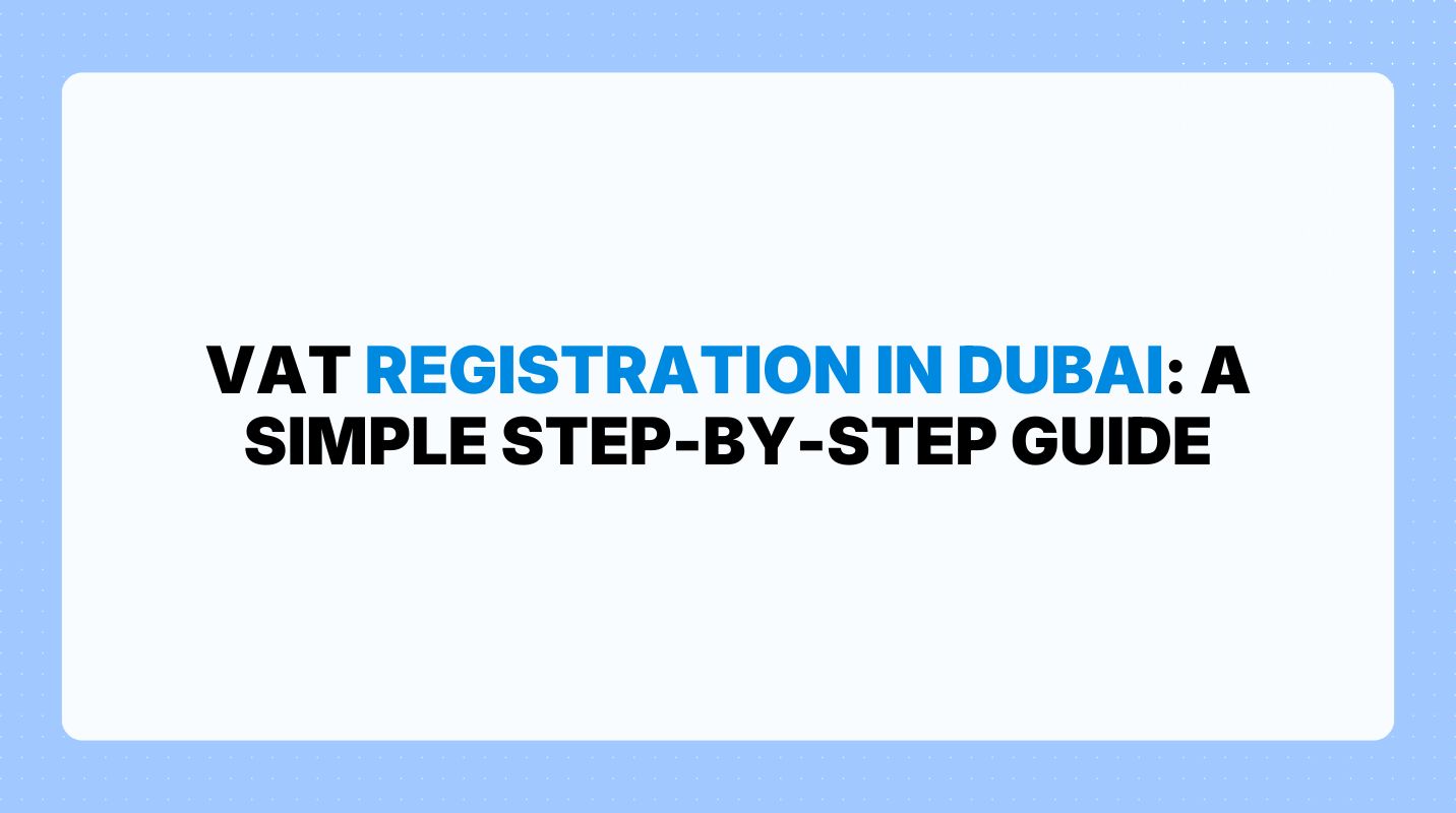 VAT Registration in Dubai: A Simple Step-by-Step Guide