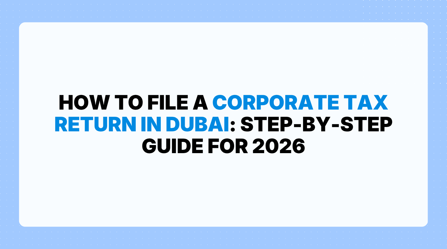 How to File a Corporate Tax Return in Dubai: Step-by-Step Guide for 2026