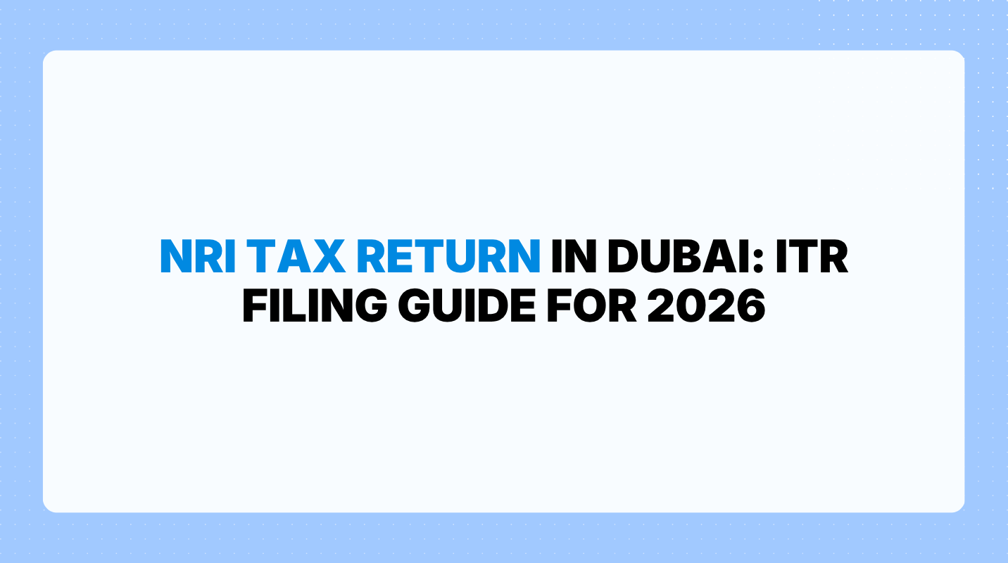 NRI Tax Return in Dubai: ITR Filing Guide for 2026